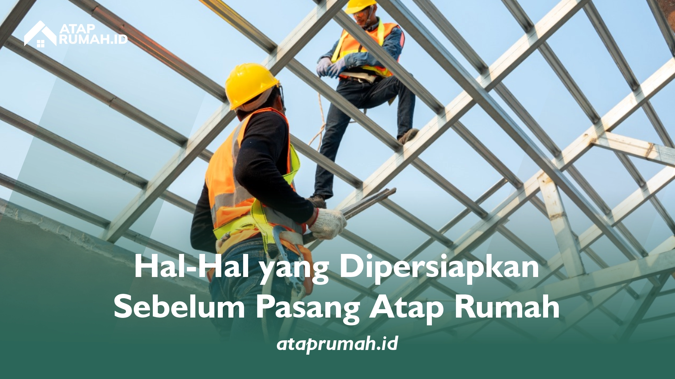 Hal-Hal Ini Perlu Dipersiapkan Sebelum Pasang Atap Rumah