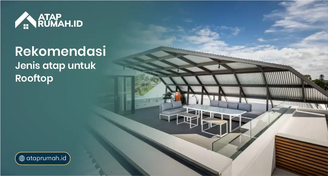Rekomendasi Jenis Atap untuk Rooftop