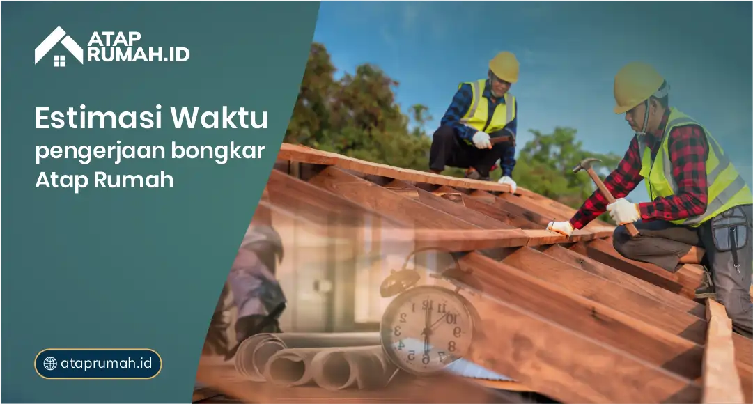 Estimasi Waktu Pengerjaan Bongkar Atap Rumah