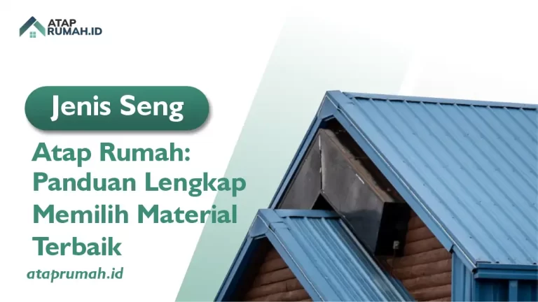 Jenis Seng Atap Rumah: Panduan Lengkap Memilih Material Terbaik