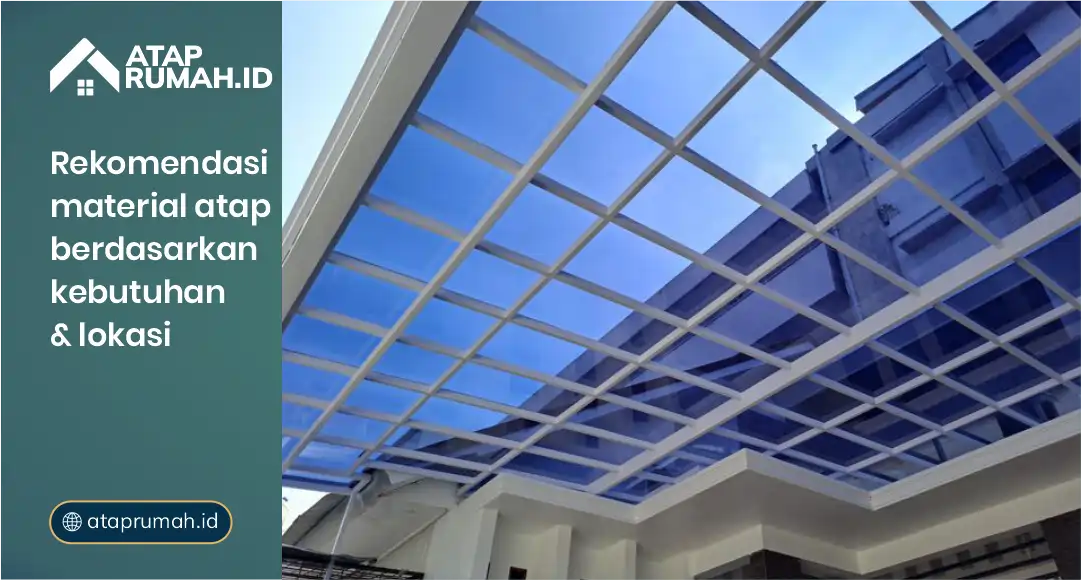 Rekomendasi Material Atap Transparan Berdasarkan Kebutuhan dan Lokasi