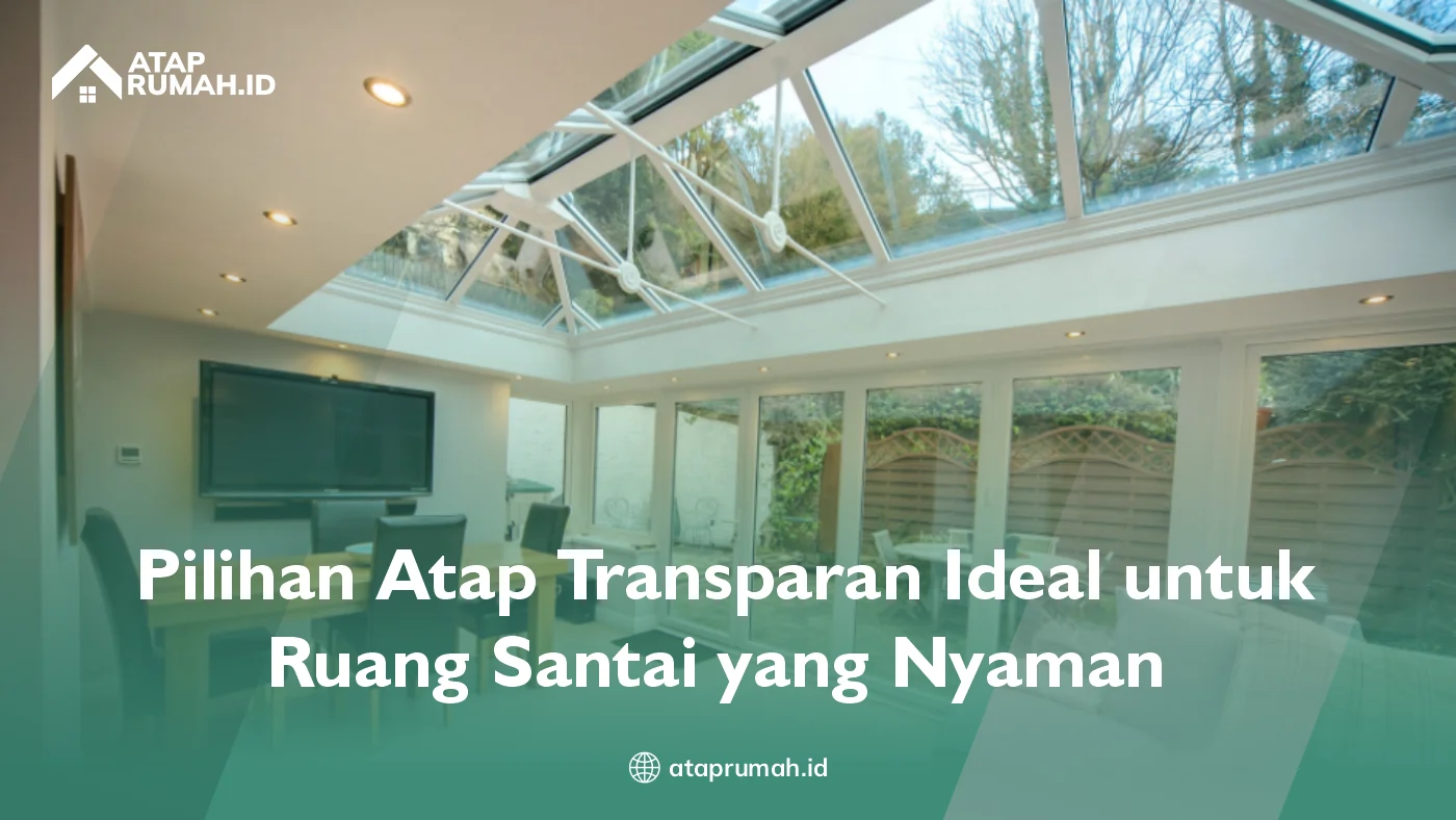 Pilihan Atap Transparan Ideal untuk Ruang Santai yang Nyaman