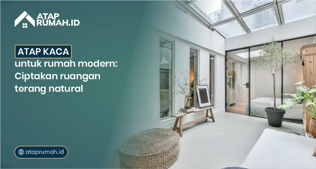 Atap Kaca untuk Rumah Modern: Ciptakan Ruangan Terang Natural