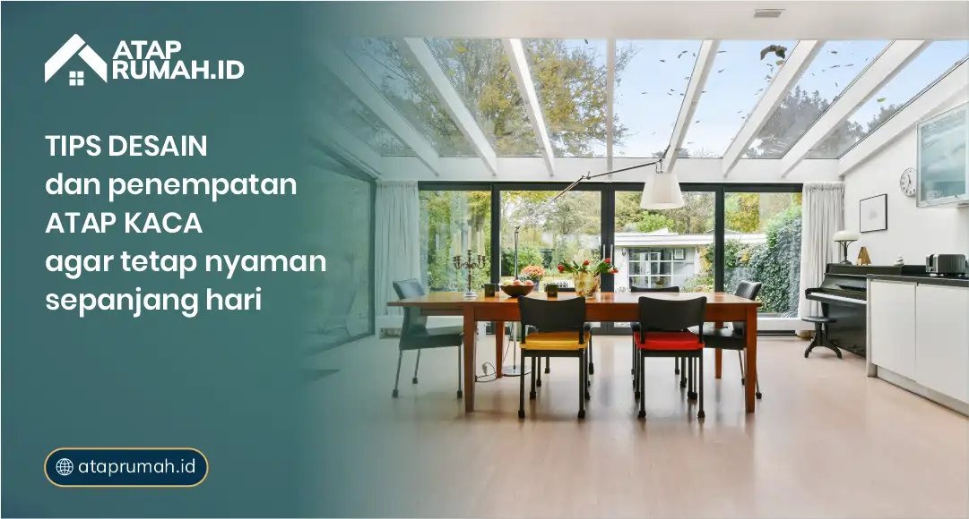 Tips Desain dan Penempatan Atap Kaca agar Tetap Nyaman Sepanjang Hari