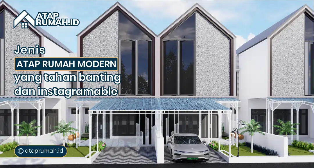 Jenis Atap Rumah Modern yang Tahan Banting & Instagramable