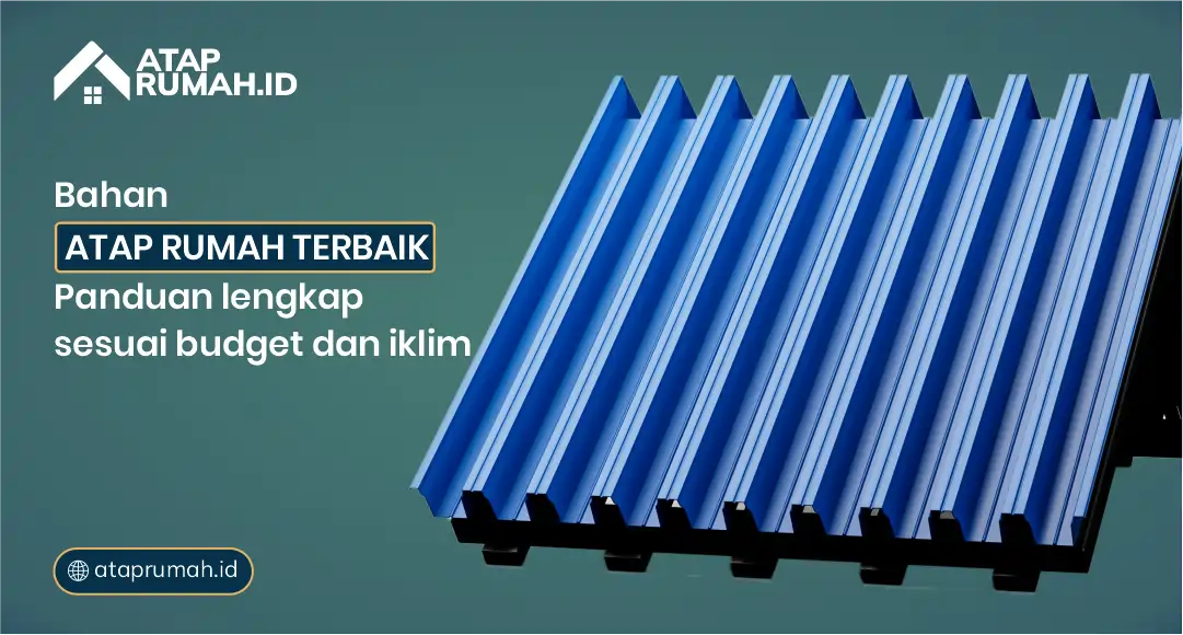 Bahan Atap Rumah Terbaik: Panduan Lengkap Sesuai Budget dan Iklim