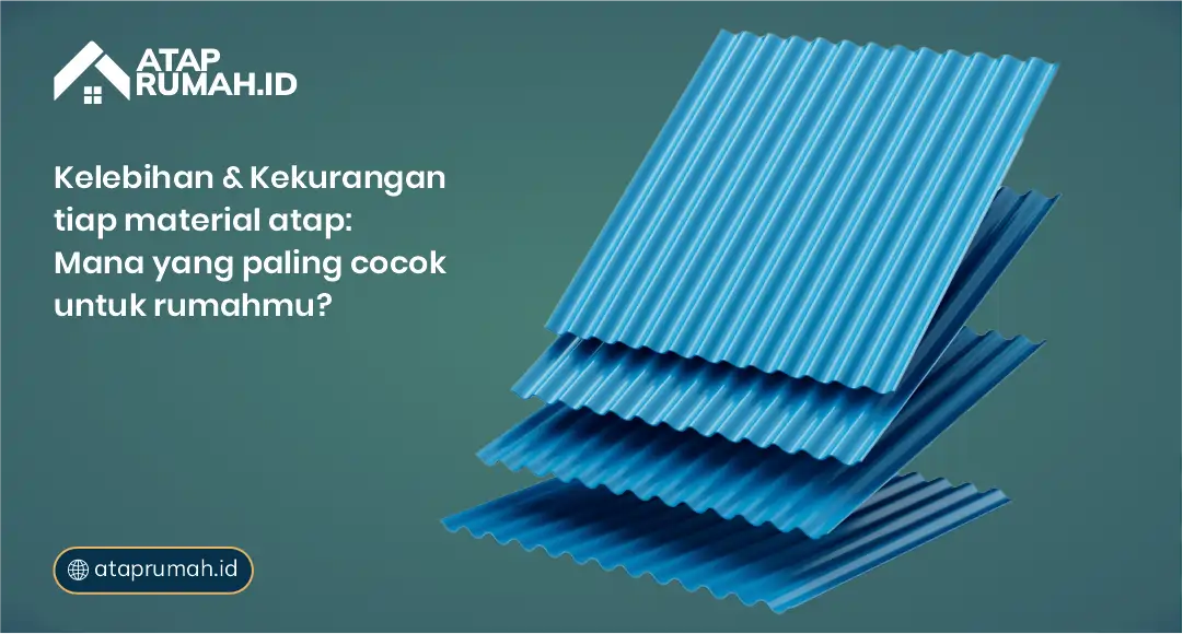 Kelebihan & Kekurangan Tiap Bahan Atap Rumah: Mana yang Paling Cocok untuk Rumahmu?