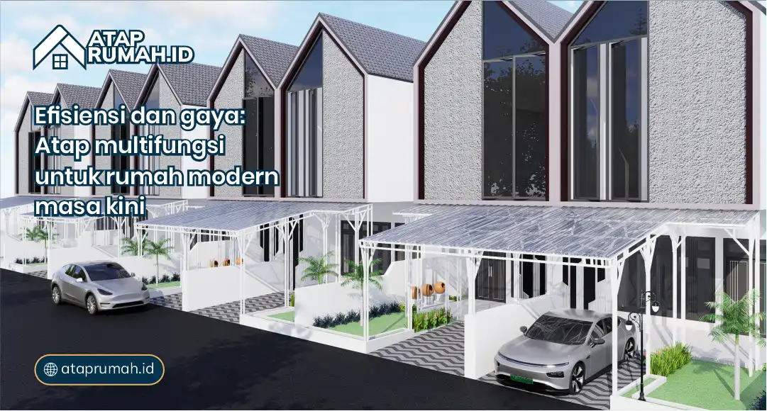 Efisiensi dan Gaya: Atap Multifungsi untuk Rumah Modern Masa Kini