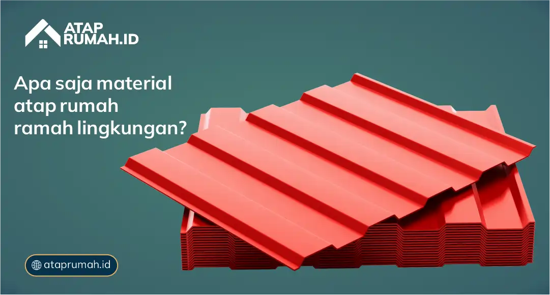 Apa Saja Material Atap Rumah Ramah Lingkungan ? 