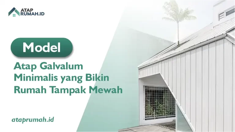 Model Atap Galvalum Minimalis yang Bikin Rumah Tampak Mewah