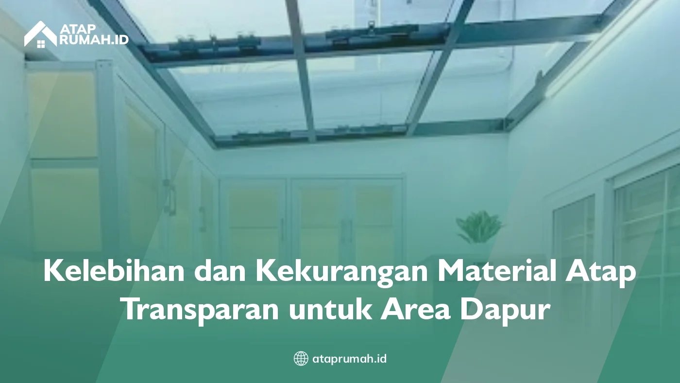 Kelebihan dan Kekurangan Material Atap Transparan untuk Area Dapur