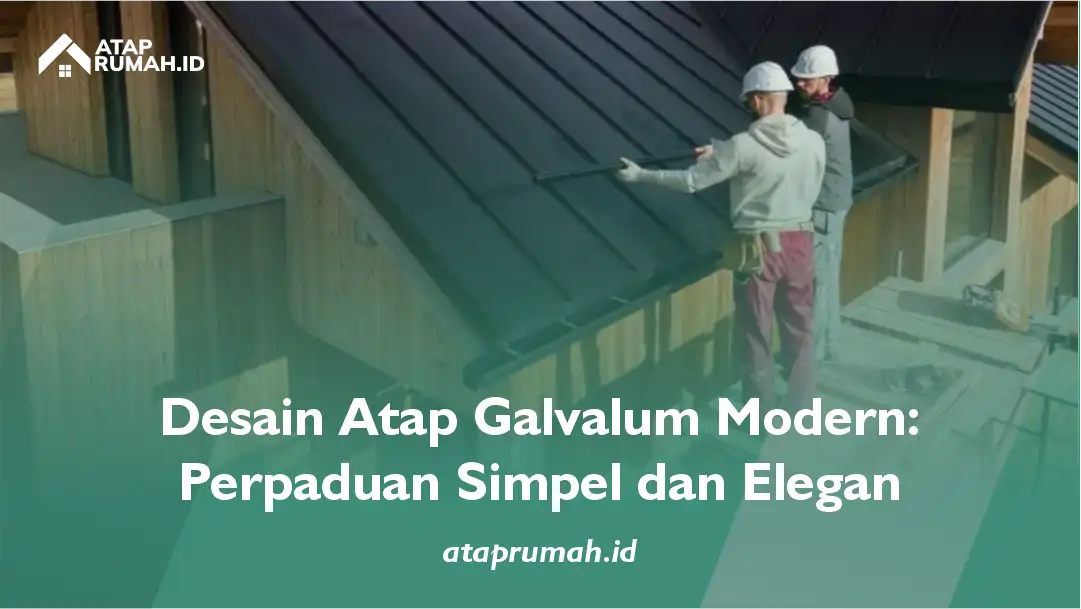 Desain Atap Galvalum Minimalis: Perpaduan Simpel dan Elegan