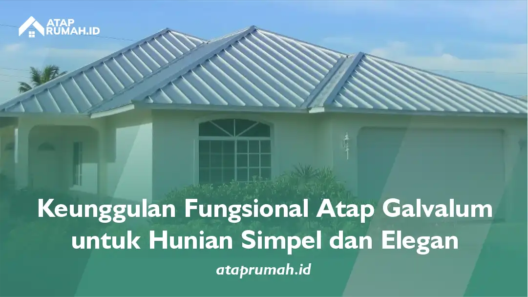 Keunggulan Fungsional Atap Galvalum untuk Hunian Minimalis