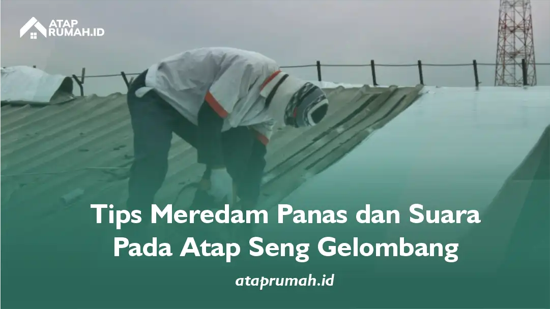 Tips Meredam Panas dan Suara pada Atap Seng Gelombang