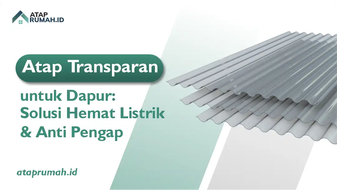 Atap Transparan untuk Dapur: Solusi Hemat Listrik & Anti Pengap