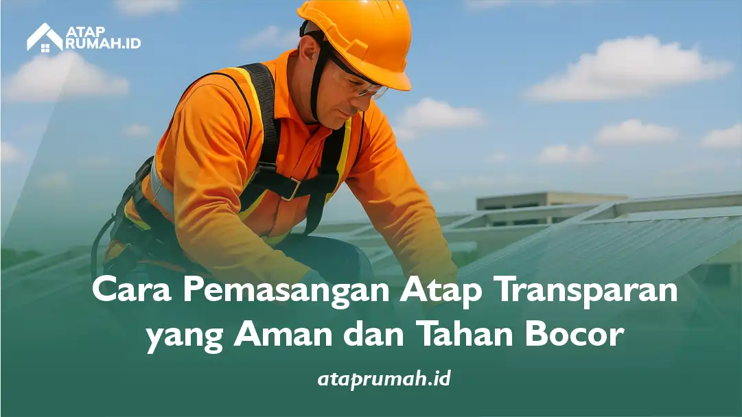 Cara Pemasangan Atap Transparan untuk yang Aman dan Tahan Bocor