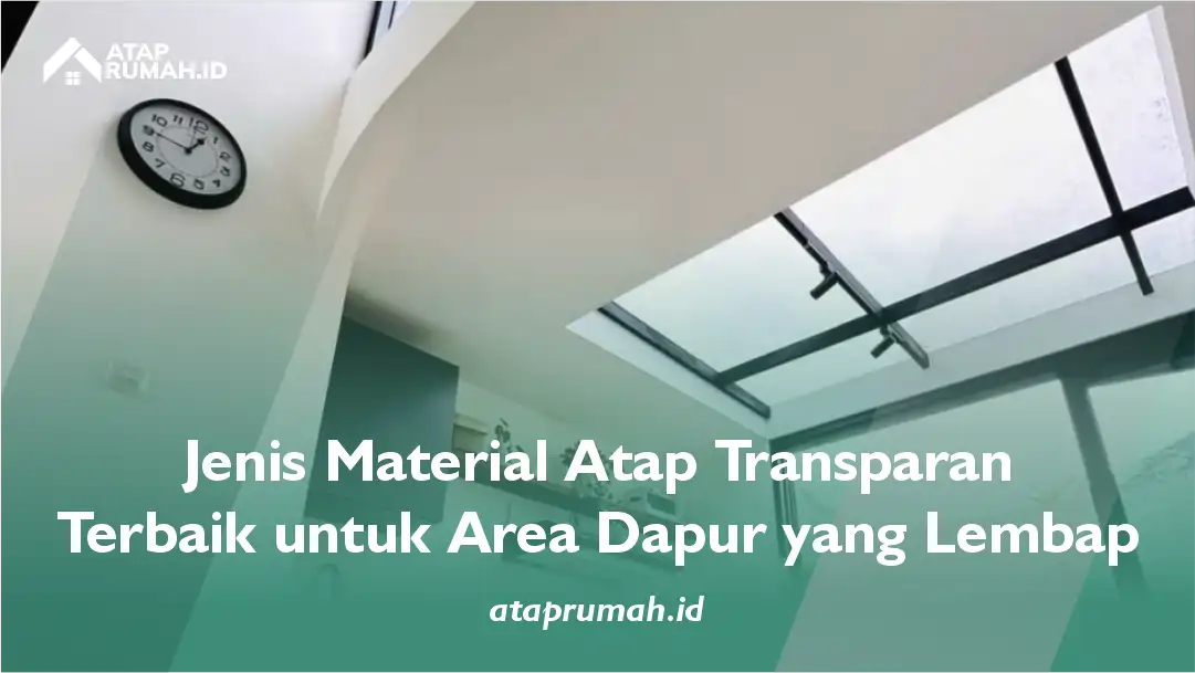 Jenis Material Atap Transparan Terbaik untuk Area Dapur yang Lembap