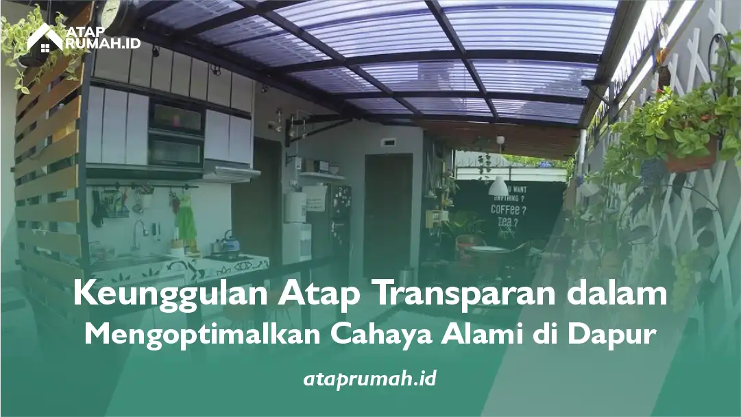 Keunggulan Atap Transparan untuk Dapur dalam Mengoptimalkan Cahaya Alami