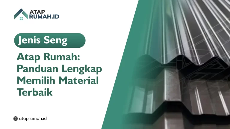 Jenis Seng Atap Rumah: Panduan Lengkap Memilih Material Terbaik