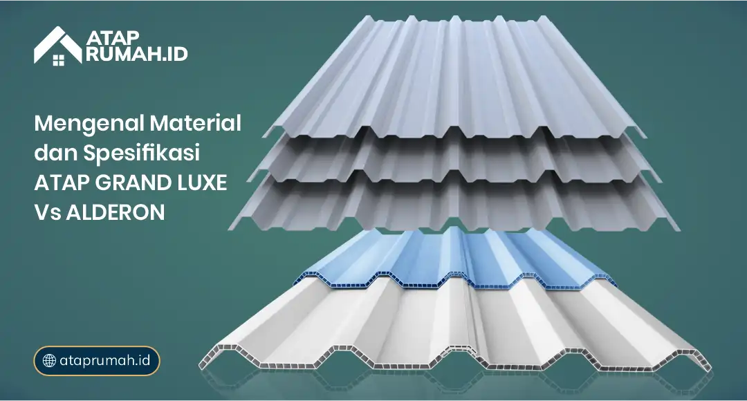 Mengenal Material dan Spesifikasi Atap Grand Luxe vs Alderon