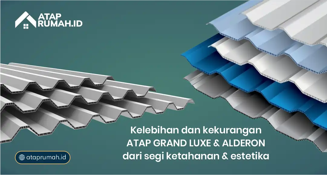 Kelebihan dan Kekurangan Atap Grand Luxe dan Alderon dari Segi Ketahanan dan Estetika
