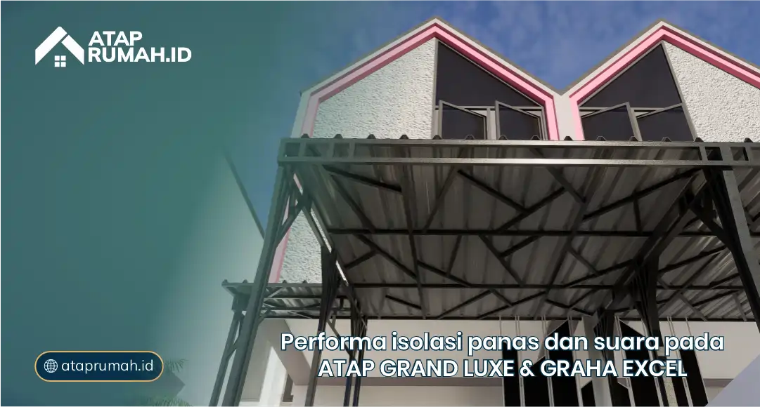 Performa Isolasi Panas dan Suara pada Atap Grand Luxe dan Graha Excel