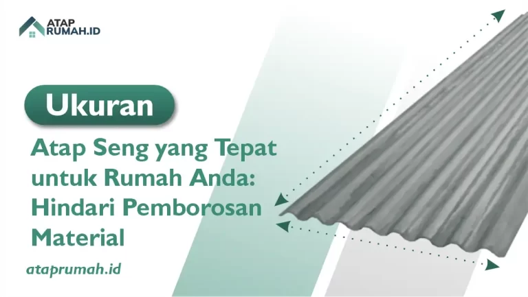 Ukuran Atap Seng yang Tepat Untuk Rumah Anda: Hindari Pemborosan Material