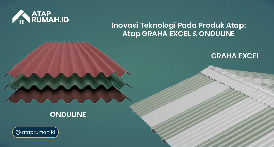 Inovasi Teknologi pada Produk Atap: atap Graha Excel dan Onduline