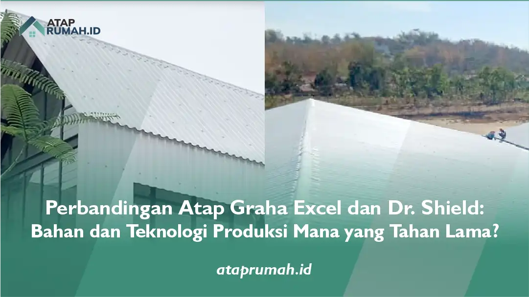 Perbandingan Atap Graha Excel dan Dr Shield: Bahan dan Teknologi Produksi Mana yang Tahan lama?