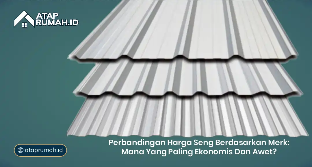 Perbandingan Harga Seng Berdasarkan Merk: Mana yang Paling Ekonomis dan Awet?