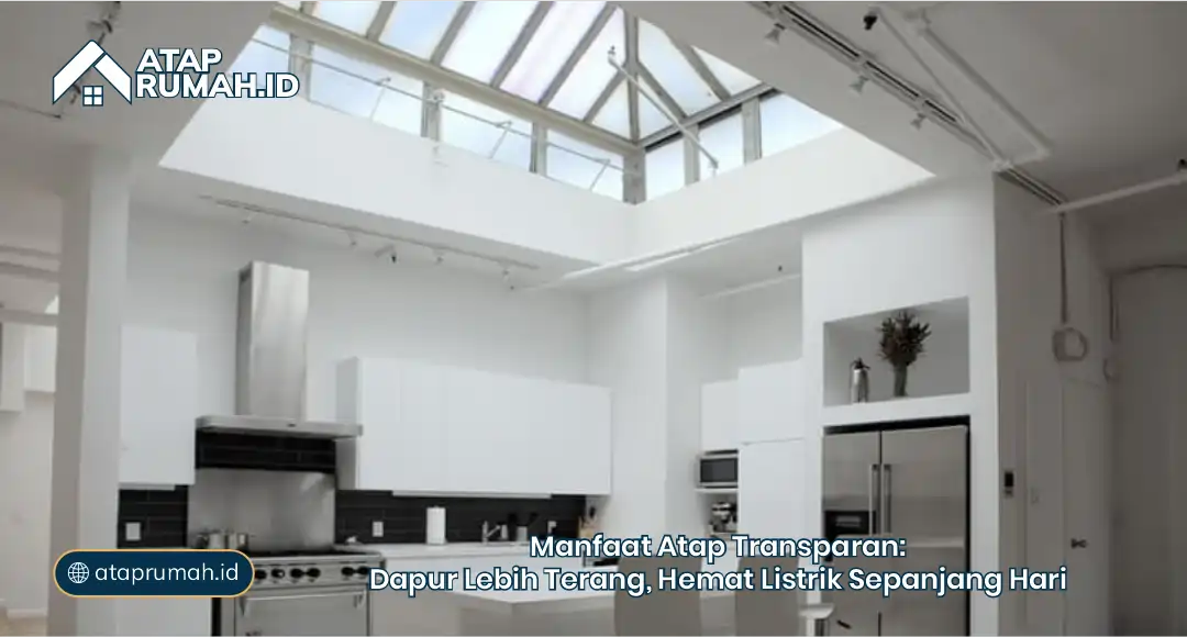 Manfaat Atap Transparan: Dapur Lebih Terang, Hemat Listrik Sepanjang Hari
