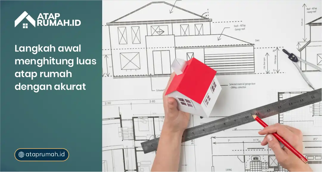 Langkah Awal Menghitung Luas Atap Rumah dengan Akurat