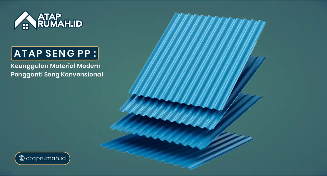Atap Seng PP: Keunggulan Material Modern Pangganti Seng Konvesional