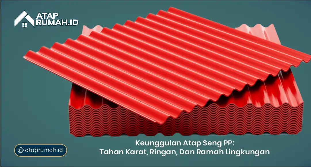 Keunggulan Atap Seng PP: Tahan Karat, Ringan, dan Ramah Lingkungan