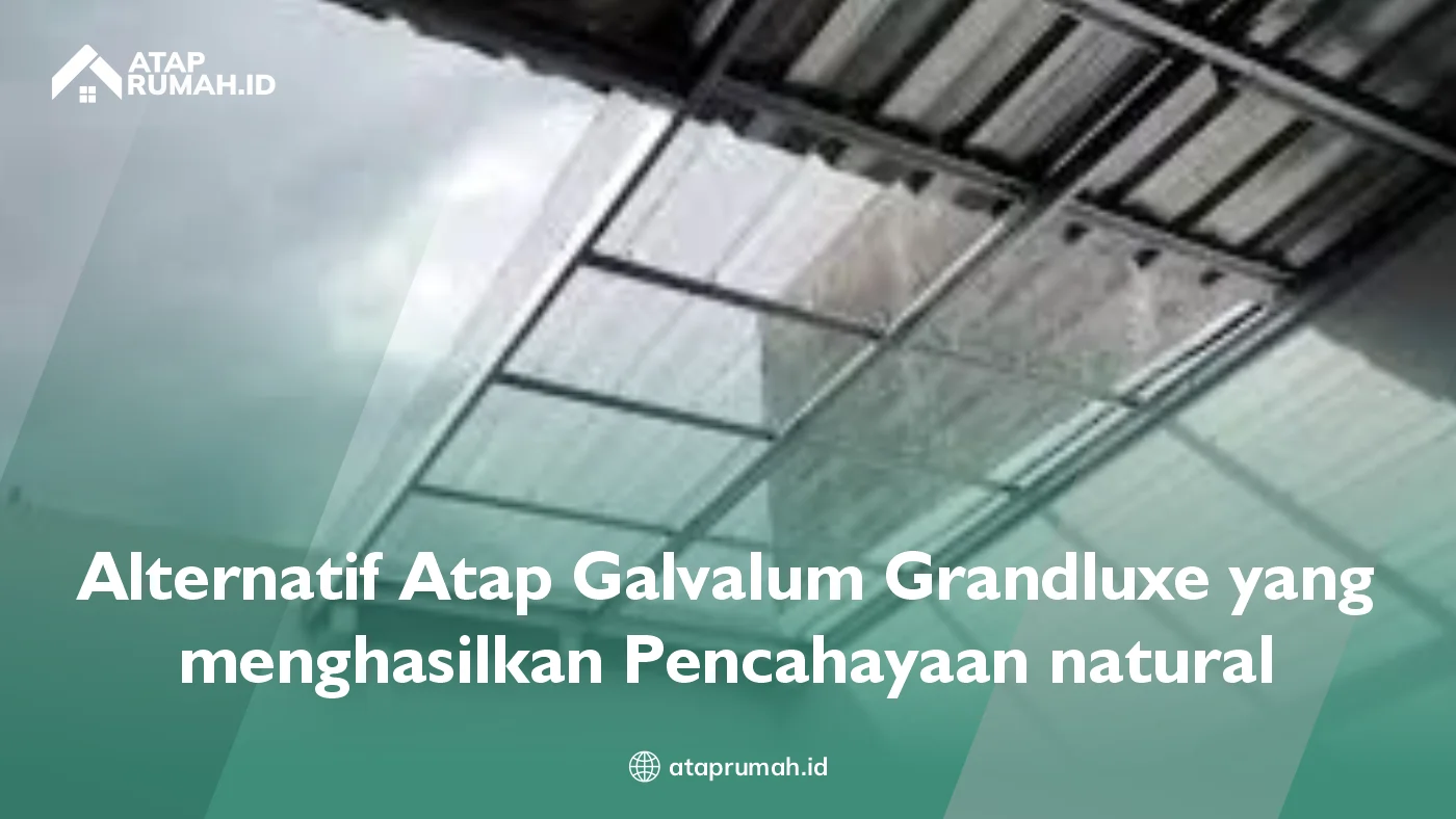 Alternatif Atap Galvalum Grandluxe yang Menghasilkan Pencahayaan Natural