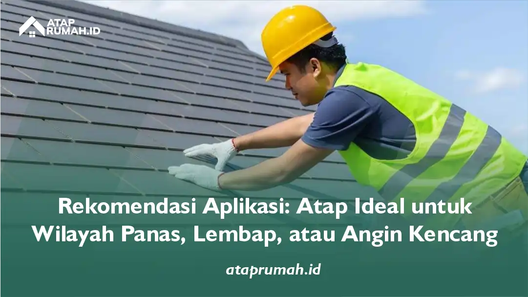 Rekomendasi Aplikasi: Atap Ideal untuk Wilayah Panas, Lembap, atau Angin Kencang
