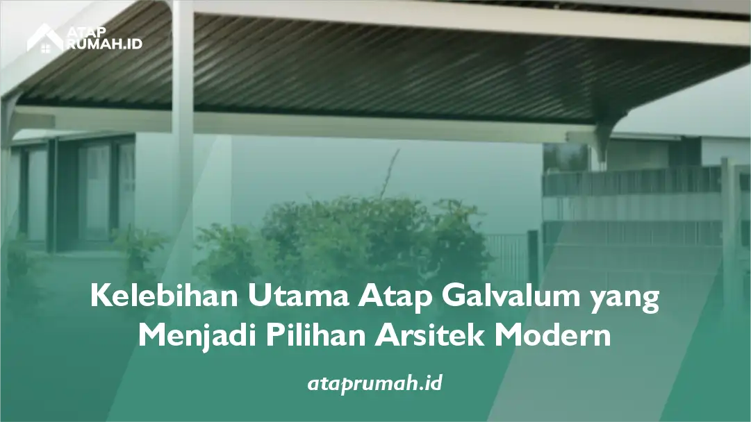 Kelebihan Utama Atap Galvalum yang Menjadi Pilhan Arsitek Modern
