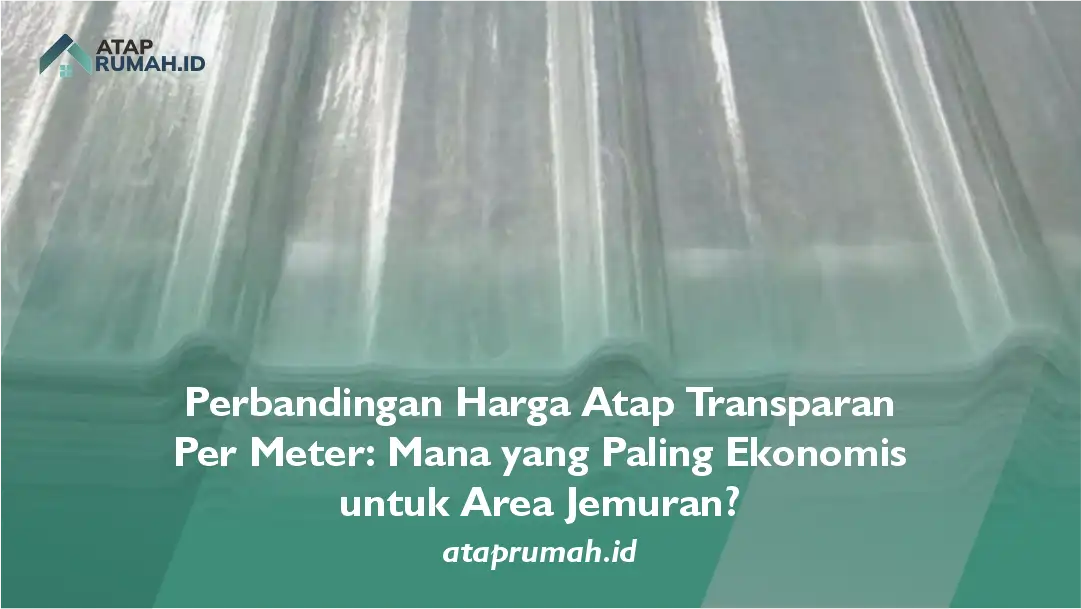 Perbandingan Harga Atap Transparan per Meter: Mana yang Paling Ekonomis untuk Area Jemuran?