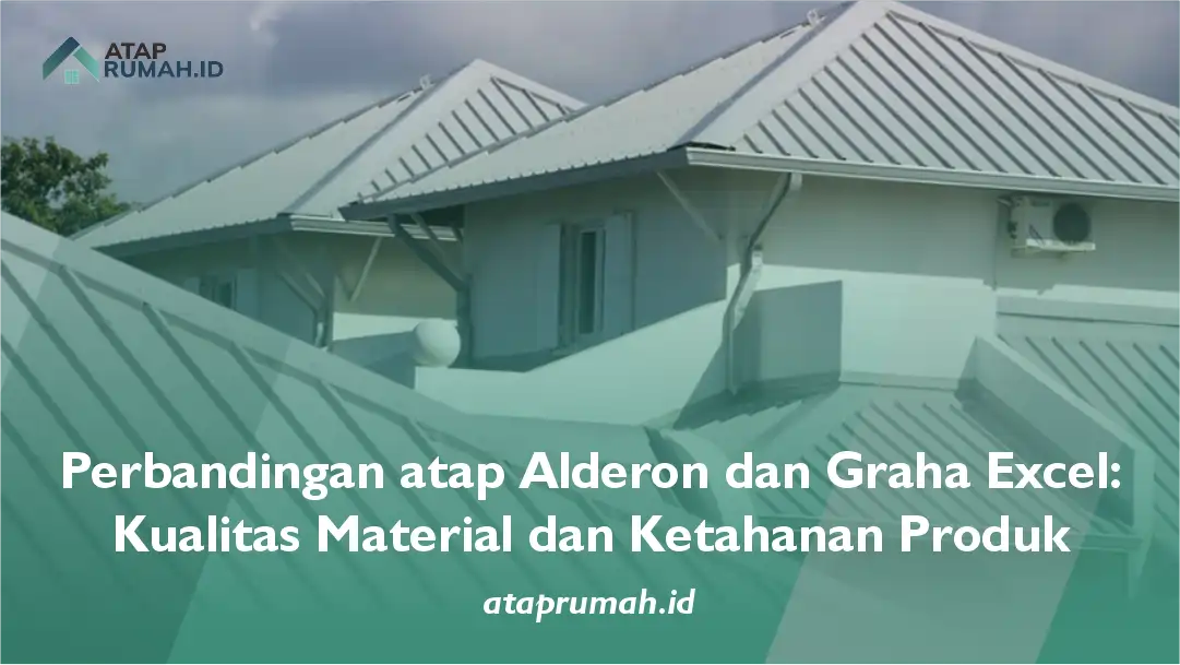 Perbandingan atap Alderon dan Graha Excel: Kualitas Material dan Ketahanan Produk
