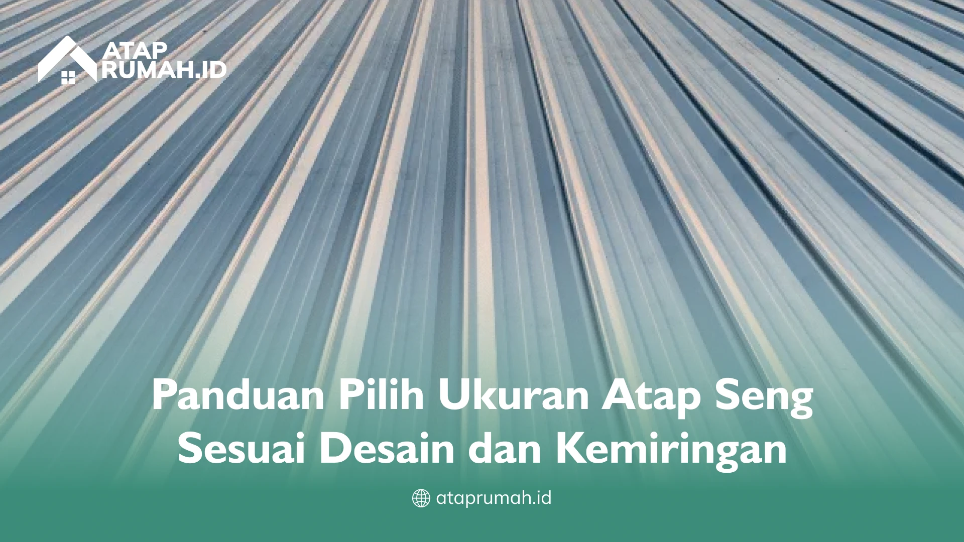 Panduan Pilih Ukuran Atap Seng Sesuai Desain dan Kemiringan