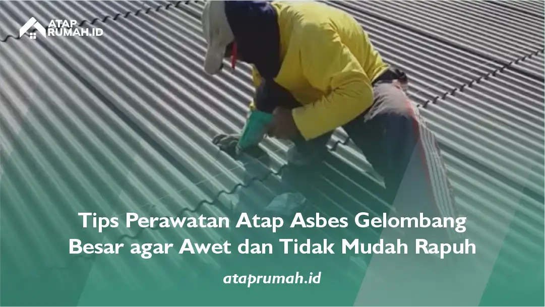 Tips Perawatan Atap Asbes Gelombang Besar agar Awet dan Tidak Mudah Rapuh