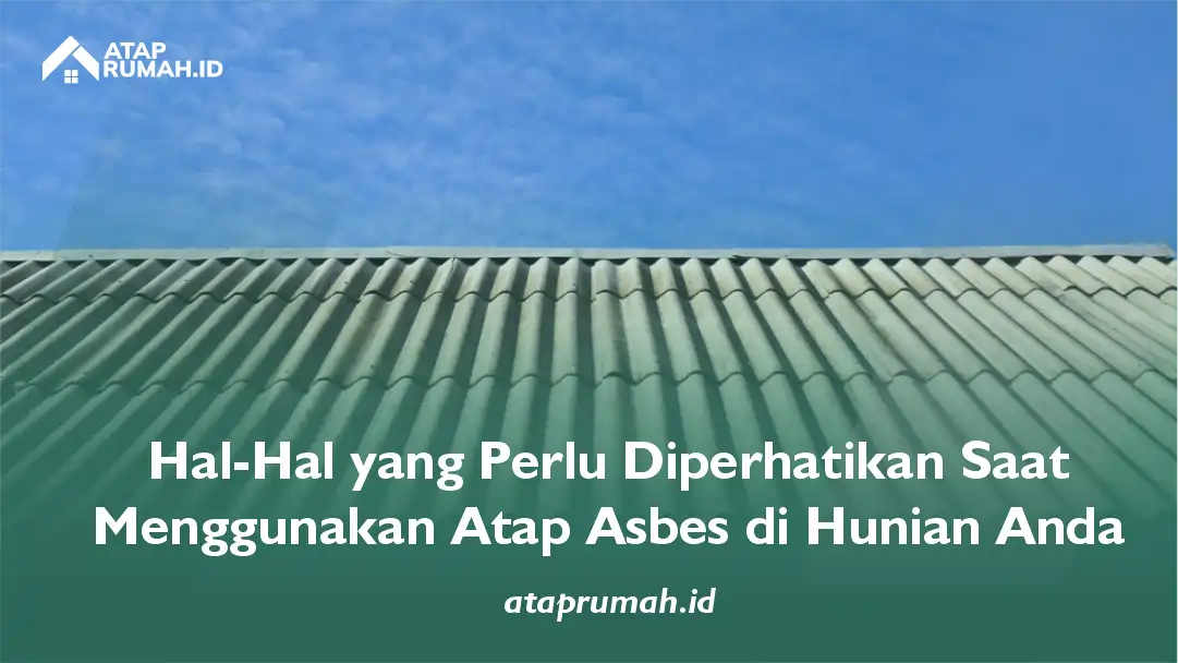 Hal-Hal yang Perlu Diperhatikan Saat Menggunakan Atap Asbes di Hunian Anda