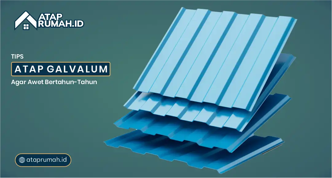 Tips Perawatan Atap Galvalum Agar Awet Bertahun-tahun