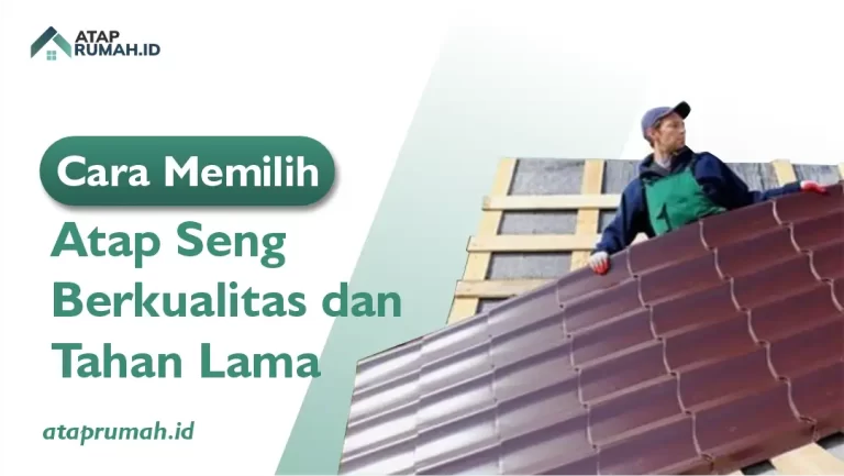 Cara Memilih Atap Seng Berkualitas dan Tahan Lama