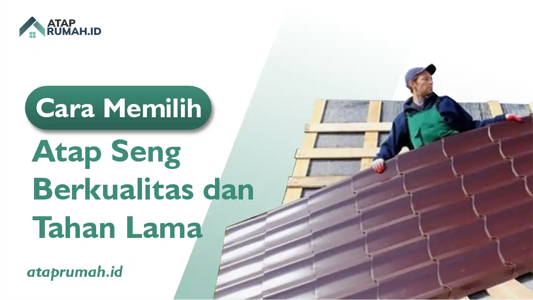Cara Memilih Atap Seng Berkualitas dan Tahan Lama