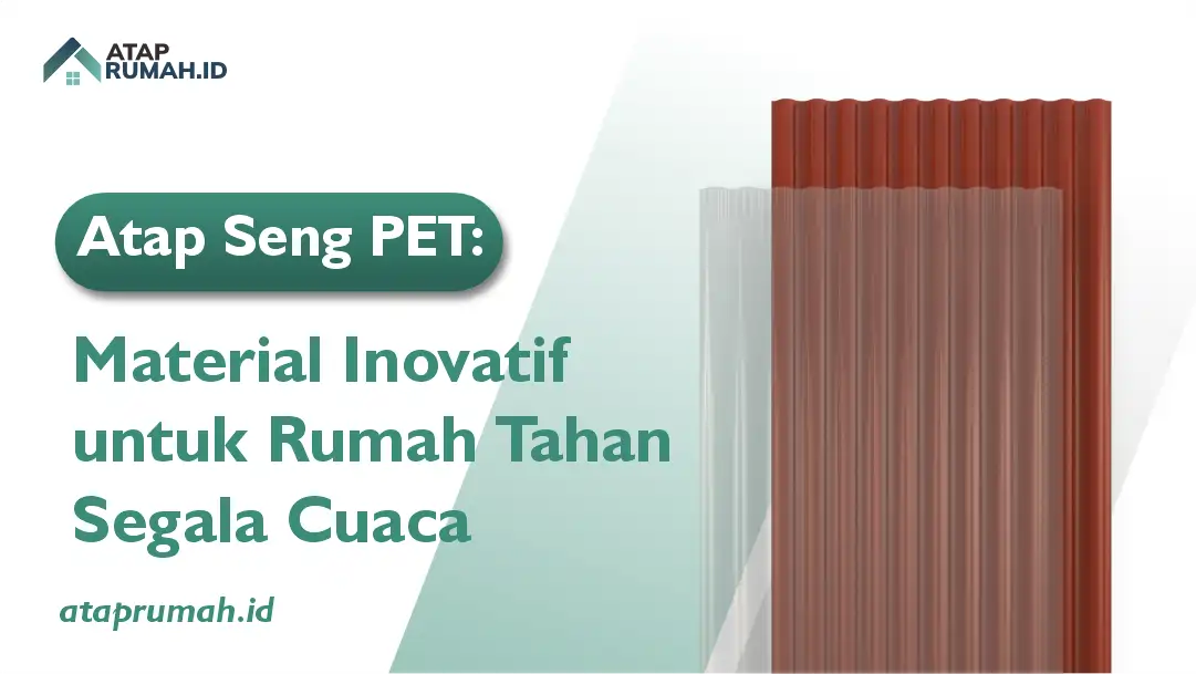 Atap Seng PET: Material Inovatif untuk Rumah Tahan Segala Cuaca