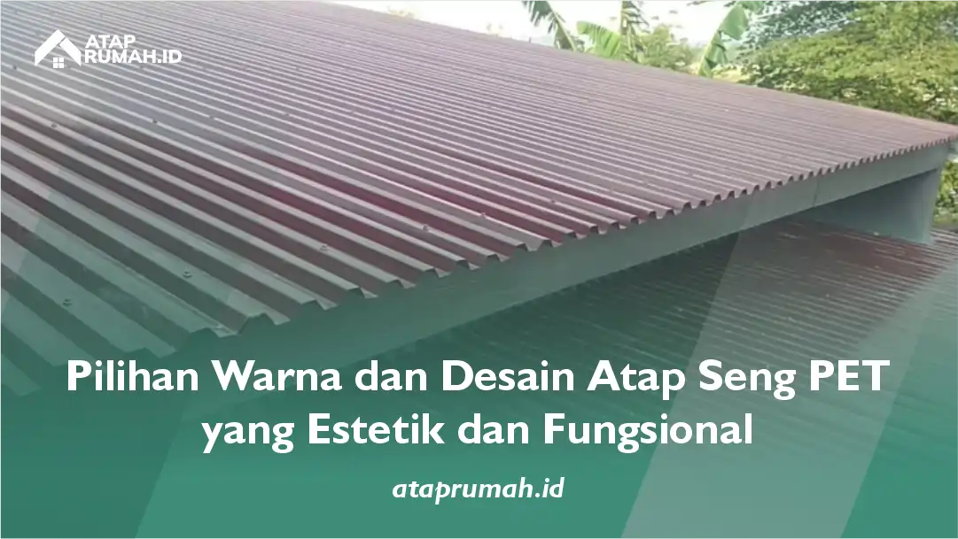 Pilihan Warna dan Desain Atap Seng PET yang Estetik dan Fungsional