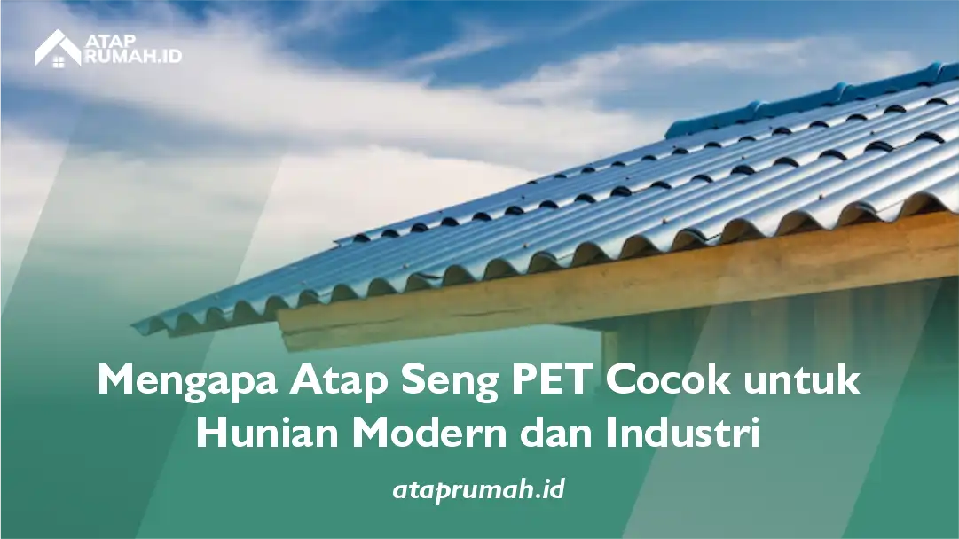 Mengapa Atap Seng PET Cocok untuk Hunian Modern dan Industri