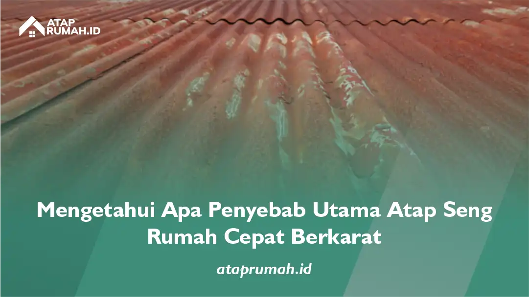 Mengetahui Apa Penyebab Utama Atap Seng Rumah Cepat Berkarat