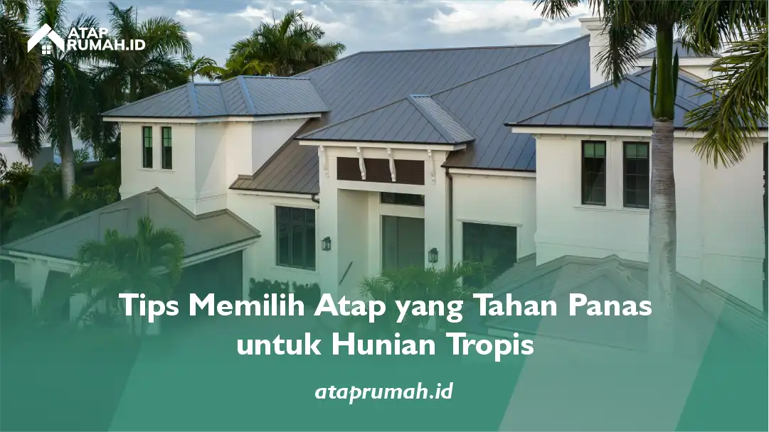 Tips Memilih Atap yang Tahan Panas Untuk Hunian Tropis